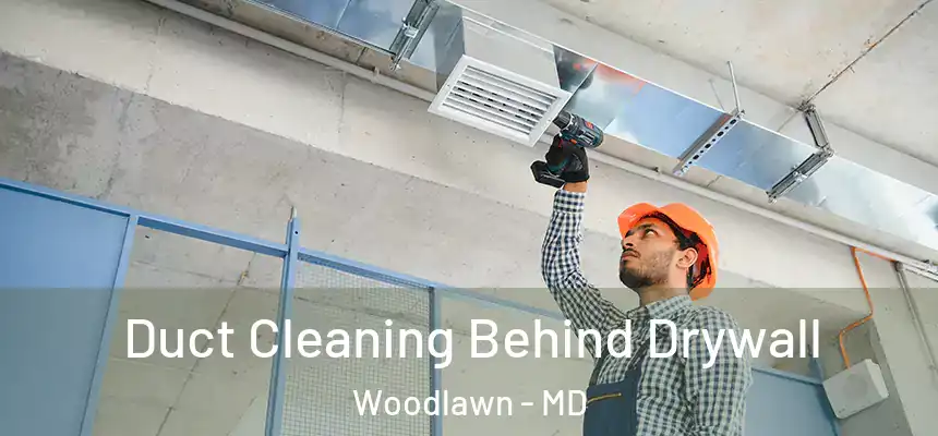 Duct Cleaning Behind Drywall Woodlawn - MD