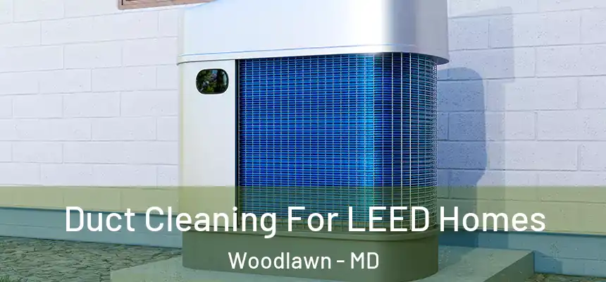  Duct Cleaning For LEED Homes Woodlawn - MD