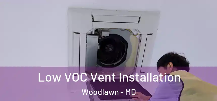  Low VOC Vent Installation Woodlawn - MD