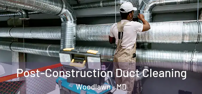  Post-Construction Duct Cleaning Woodlawn - MD